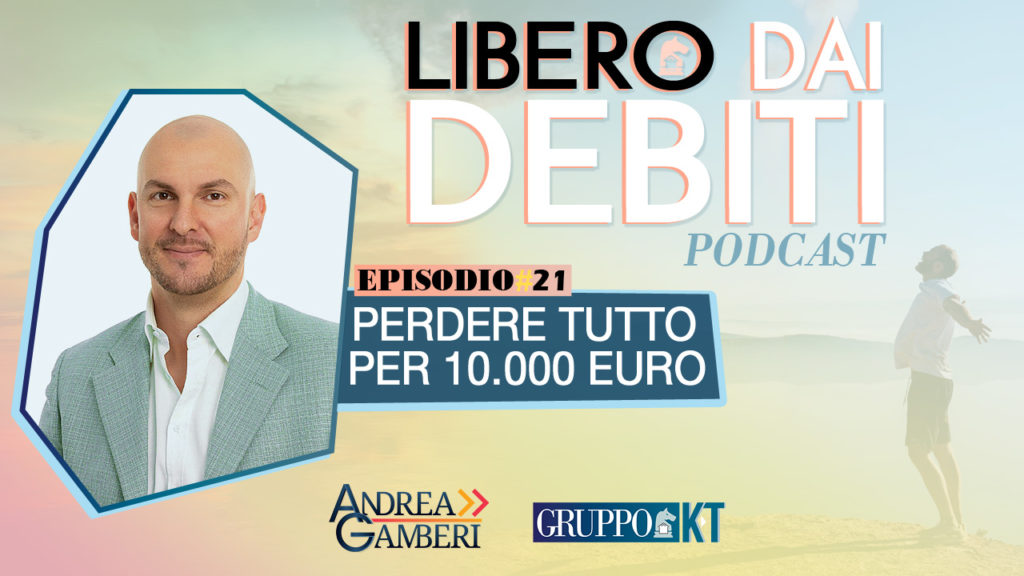 Ep.21: Perdere tutto per un debito di 10.000 euro